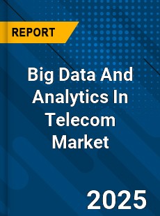 Global Big Data And Analytics In Telecom Market