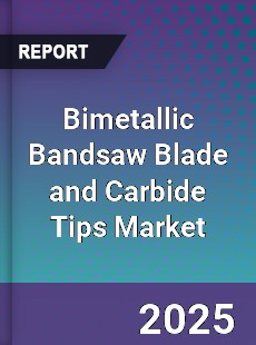 Global Bimetallic Bandsaw Blade and Carbide Tips Market
