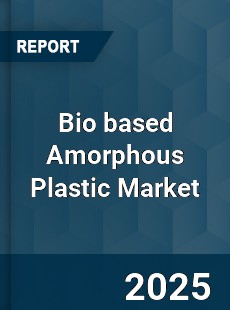 Bio based Amorphous Plastic Market