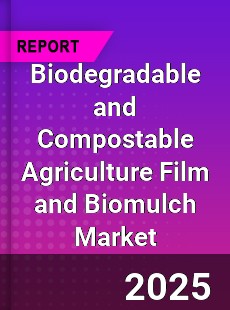 Biodegradable and Compostable Agriculture Film and Biomulch Market