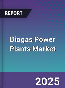 Global Biogas Power Plants Market