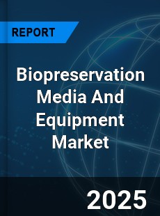 Biopreservation Media And Equipment Market
