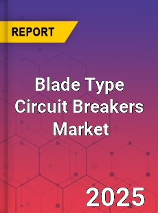 Global Blade Type Circuit Breakers Industry