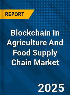 Global Blockchain In Agriculture And Food Supply Chain Market