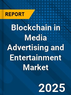 Global Blockchain in Media Advertising and Entertainment Market