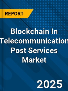 Blockchain In Telecommunication Post Services Market