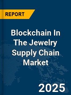 Global Blockchain In The Jewelry Supply Chain Market