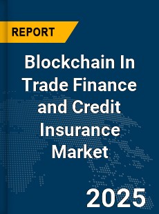 Global Blockchain In Trade Finance and Credit Insurance Market