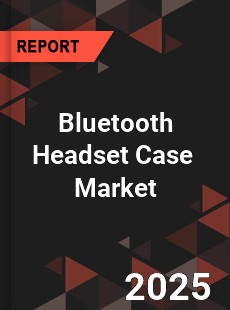 Global Bluetooth Headset Case Industry