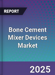 Bone Cement Mixer Devices Global Market