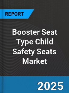 Booster Seat Type Child Safety Seats Market