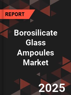 Global Borosilicate Glass Ampoules Market