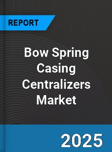 Global Bow Spring Casing Centralizers Market