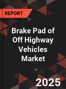 Global Brake Pad of Off Highway Vehicles Market