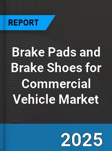 Brake Pads and Brake Shoes for Commercial Vehicle Market