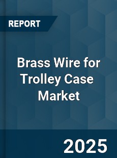 Brass Wire for Trolley Case Global and China Top Players Market