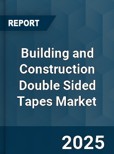 Building and Construction Double Sided Tapes Market