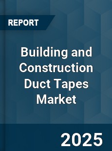 Building and Construction Duct Tapes Market