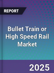 Global Bullet Train or High Speed Rail Market