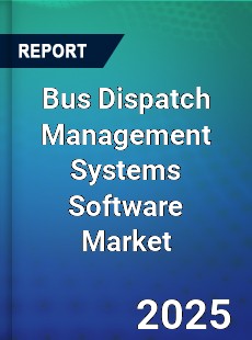 Global Bus Dispatch Management Systems Software Market
