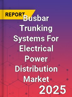 Busbar Trunking Systems For Electrical Power Distribution Global and China Top Players Market