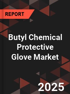 Butyl Chemical Protective Glove Market