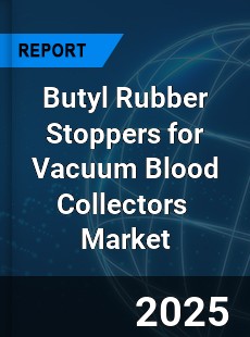 Butyl Rubber Stoppers for Vacuum Blood Collectors Global and China Top Players Market