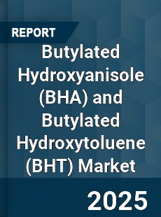 Global Butylated Hydroxyanisole and Butylated Hydroxytoluene Market