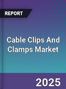 Global Cable Clips And Clamps Market