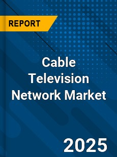 Report on Global Cable Television Network Market by