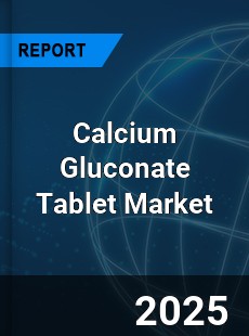 Calcium Gluconate Tablet Global and China Top Players Market
