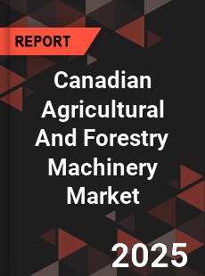 COVID 19 Outbreak Global Canadian Agricultural And Forestry Machinery Industry