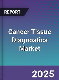 Global Cancer Tissue Diagnostics Market