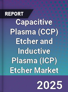 Global Capacitive Plasma Etcher and Inductive Plasma Etcher Market