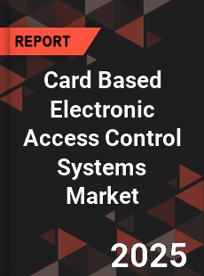 COVID 19 Outbreak Global Card Based Electronic Access Control Systems Industry
