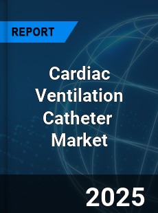 Global Cardiac Ventilation Catheter Industry