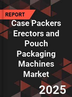 COVID 19 Outbreak Global Case Packers Erectors and Pouch Packaging Machines Industry