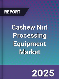 Global Cashew Nut Processing Equipment Market