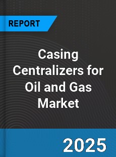 Global Casing Centralizers for Oil and Gas Market