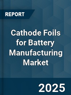 Global Cathode Foils for Battery Manufacturing Industry