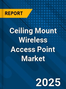 Global Ceiling Mount Wireless Access Point Market