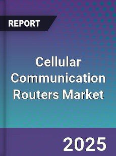 Cellular Communication Routers Global Market