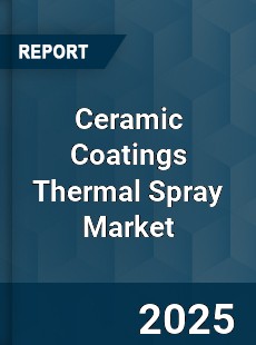 COVID 19 Outbreak Global Ceramic Coatings Thermal Spray Industry