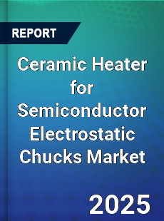 Ceramic Heater for Semiconductor Electrostatic Chucks Market