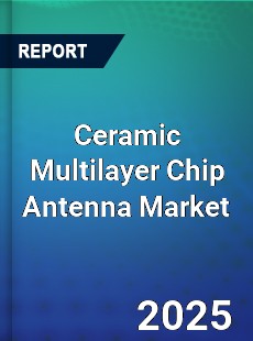 Global Ceramic Multilayer Chip Antenna Professional Survey Report