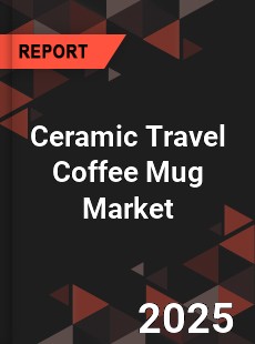 Global Ceramic Travel Coffee Mug Market