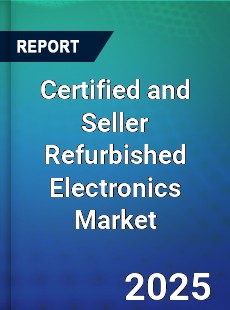 Global Certified and Seller Refurbished Electronics Market