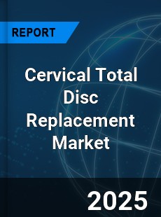 Global Cervical Total Disc Replacement Market