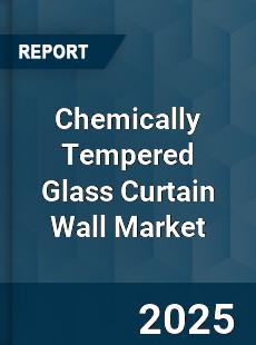 Global Chemically Tempered Glass Curtain Wall Market