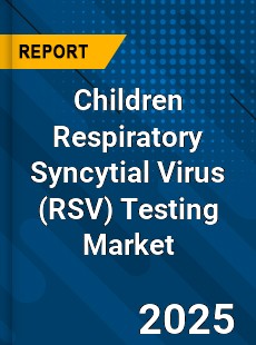 Children Respiratory Syncytial Virus Testing Market